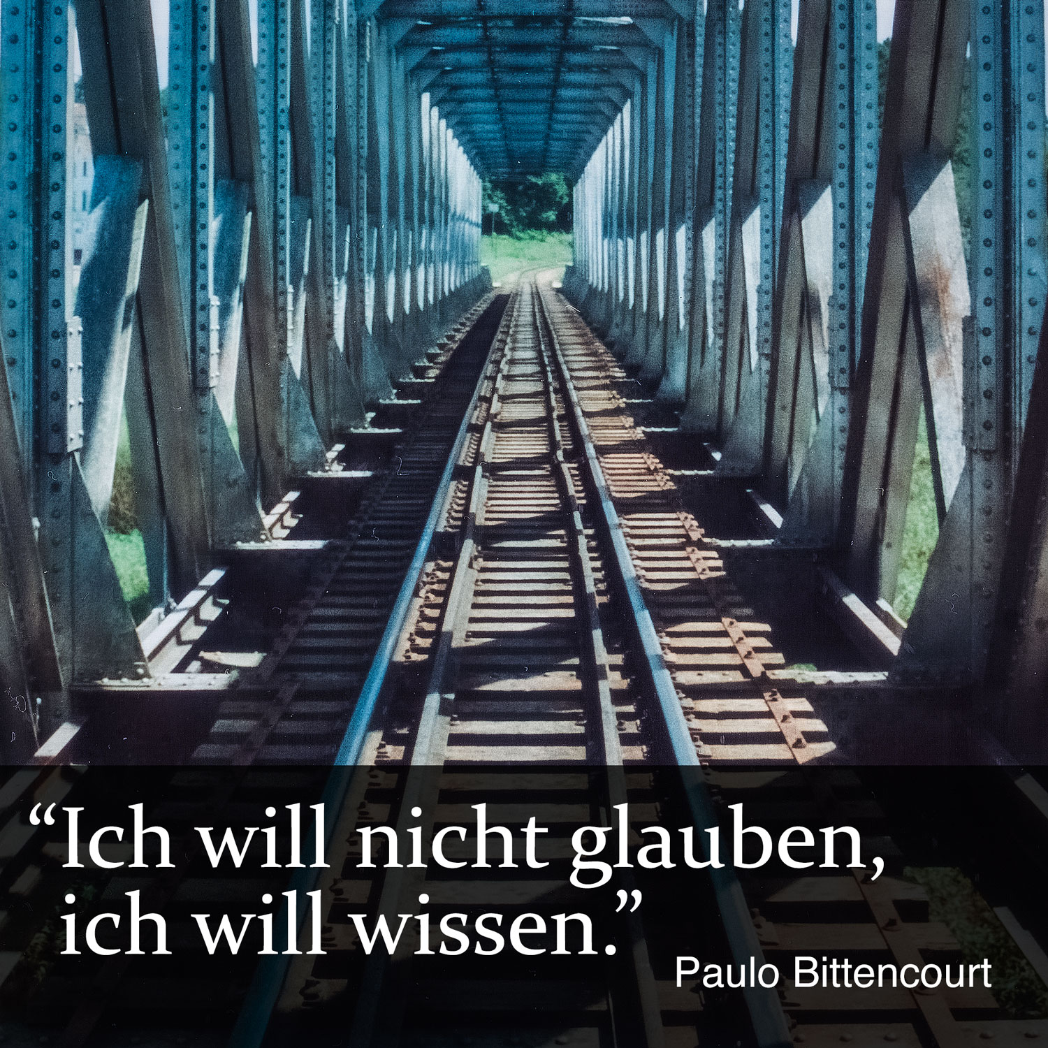 “Ich will nicht glauben, Ich will wissen.” (Zitat von Paulo Bittencourt)